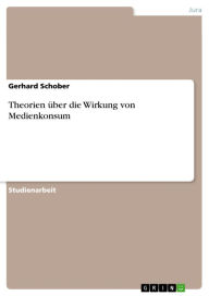 Title: Theorien über die Wirkung von Medienkonsum, Author: Gerhard Schober