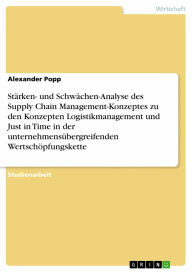 Title: Stärken- und Schwächen-Analyse des Supply Chain Management-Konzeptes zu den Konzepten Logistikmanagement und Just in Time in der unternehmensübergreifenden Wertschöpfungskette, Author: Alexander Popp