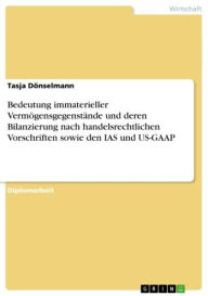 Title: Bedeutung immaterieller Vermögensgegenstände und deren Bilanzierung nach handelsrechtlichen Vorschriften sowie den IAS und US-GAAP, Author: Tasja Dönselmann