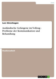 Title: Ausländische Gefangene im Vollzug - Probleme der Kommunikation und Behandlung, Author: Lars Sörenhagen