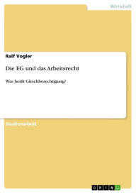 Title: Die EG und das Arbeitsrecht: Was heißt Gleichberechtigung?, Author: Ralf Vogler