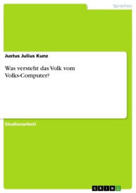 Title: Was versteht das Volk vom Volks-Computer?, Author: Justus Julius Kunz