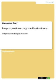 Title: Imagerepositionierung von Destinationen: Dargestellt am Beispiel Russland, Author: Alexandra Zopf