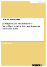 Title: Ein Vergleich des Kundenmonitor Deutschland mit dem American Customer Satisfaction Index, Author: Christian Schmauderer