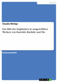 Title: Das Bild des Engländers in ausgewählten Werken von Kureishi, Rushdie und Mo, Author: Claudia Mettge