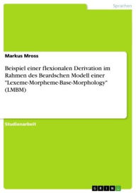 Title: Beispiel einer flexionalen Derivation im Rahmen des Beardschen Modell einer 'Lexeme-Morpheme-Base-Morphology' (LMBM), Author: Markus Mross
