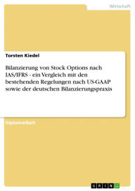 Title: Bilanzierung von Stock Options nach IAS/IFRS - ein Vergleich mit den bestehenden Regelungen nach US-GAAP sowie der deutschen Bilanzierungspraxis, Author: Torsten Kiedel