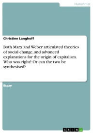 Title: Both Marx and Weber articulated theories of social change, and advanced explanations for the origin of capitalism. Who was right? Or can the two be synthesised?, Author: Christine Langhoff