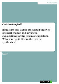 Title: Both Marx and Weber articulated theories of social change, and advanced explanations for the origin of capitalism. Who was right? Or can the two be synthesised?, Author: Christine Langhoff