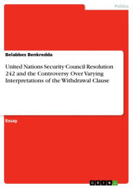 Title: United Nations Security Council Resolution 242 and the Controversy Over Varying Interpretations of the Withdrawal Clause, Author: Belabbes Benkredda