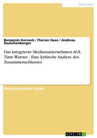 Title: Das integrierte Medienunternehmen AOL Time Warner - Eine kritische Analyse des Zusammenschlusses, Author: Benjamin Kerneck