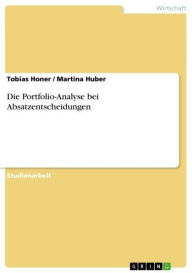 Title: Die Portfolio-Analyse bei Absatzentscheidungen, Author: Tobias Honer