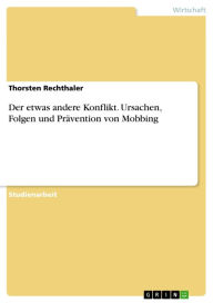 Title: Der etwas andere Konflikt. Ursachen, Folgen und Prävention von Mobbing, Author: Thorsten Rechthaler