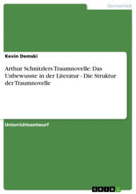 Title: Arthur Schnitzlers Traumnovelle: Das Unbewusste in der Literatur - Die Struktur der Traumnovelle: Die Struktur der Traumnovelle, Author: Kevin Demski