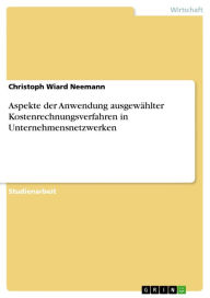 Title: Aspekte der Anwendung ausgewählter Kostenrechnungsverfahren in Unternehmensnetzwerken, Author: Christoph Wiard Neemann