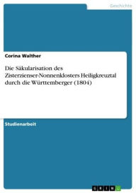 Title: Die Säkularisation des Zisterzienser-Nonnenklosters Heiligkreuztal durch die Württemberger (1804), Author: Corina Walther