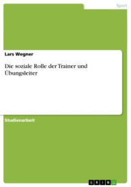 Title: Die soziale Rolle der Trainer und Übungsleiter, Author: Lars Wegner