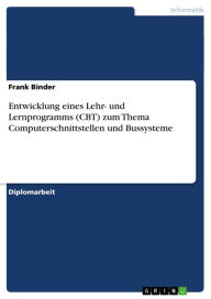 Title: Entwicklung eines Lehr- und Lernprogramms (CBT) zum Thema Computerschnittstellen und Bussysteme, Author: Frank Binder