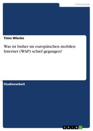 Title: Was ist bisher im europäischen mobilen Internet (WAP) schief gegangen?, Author: Timo Wlecke