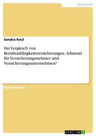 Title: Ein Vergleich von Berufsunfähigkeitsversicherungen - lohnend für Versicherungsnehmer und Versicherungsunternehmen?: lohnend für Versicherungsnehmer und Versicherungsunternehmen?, Author: Sandra Keul