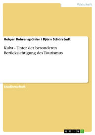 Title: Kuba - Unter der besonderen Berücksichtigung des Tourismus: Unter der besonderen Berücksichtigung des Tourismus, Author: Holger Behrenspöhler