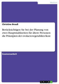 Title: Berücksichtigen Sie bei der Planung von zwei Hauptmahlzeiten für ältere Personen die Prinzipien der ovolactovegetabilen Kost, Author: Christine Brauß