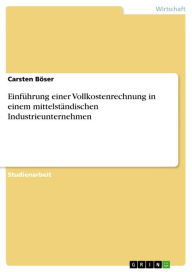 Title: Einführung einer Vollkostenrechnung in einem mittelständischen Industrieunternehmen, Author: Carsten Böser