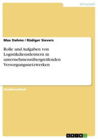 Title: Rolle und Aufgaben von Logistikdienstleistern in unternehmensübergreifenden Versorgungsnetzwerken, Author: Max Dahms