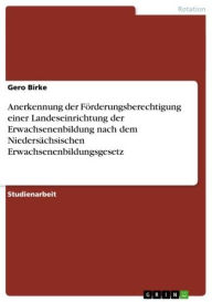 Title: Anerkennung der Förderungsberechtigung einer Landeseinrichtung der Erwachsenenbildung nach dem Niedersächsischen Erwachsenenbildungsgesetz, Author: Gero Birke