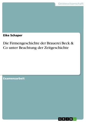 Die Firmengeschichte der Brauerei Beck & Co unter Beachtung der Zeitgeschichte
