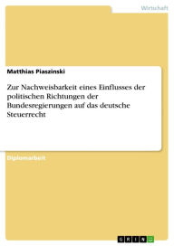 Title: Zur Nachweisbarkeit eines Einflusses der politischen Richtungen der Bundesregierungen auf das deutsche Steuerrecht, Author: Matthias Piaszinski