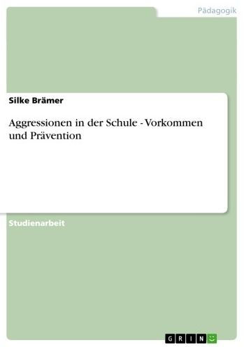 Aggressionen in der Schule - Vorkommen und Prävention: Vorkommen und Prävention