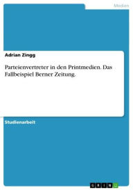 Title: Parteienvertreter in den Printmedien. Das Fallbeispiel Berner Zeitung., Author: Adrian Zingg
