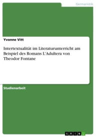 Title: Intertextualität im Literaturunterricht am Beispiel des Romans L'Adultera von Theodor Fontane, Author: Yvonne Vitt