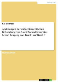 Title: Änderungen der aufsichtsrechtlichen Behandlung von Asset Backed Securities beim Übergang von Basel I auf Basel II, Author: Kai Conradi