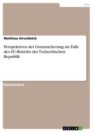 Title: Perspektiven der Grenzsicherung im Falle des EU-Beitritts der Tschechischen Republik, Author: Matthias Hirschböck
