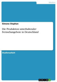 Title: Die Produktion unterhaltender Fernsehangebote in Deutschland, Author: Simone Stephan