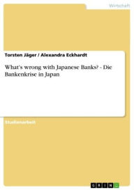 Title: What's wrong with Japanese Banks? - Die Bankenkrise in Japan: Die Bankenkrise in Japan, Author: Torsten Jäger