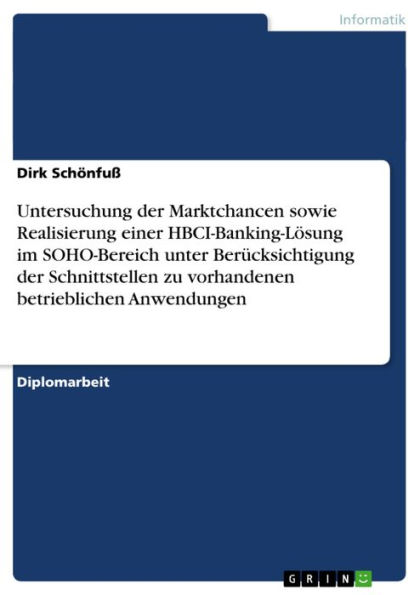 Untersuchung der Marktchancen sowie Realisierung einer HBCI-Banking-Lösung im SOHO-Bereich unter Berücksichtigung der Schnittstellen zu vorhandenen betrieblichen Anwendungen