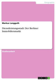 Title: Dienstleistungsstadt: Der Berliner Immobilienmarkt, Author: Markus Langguth