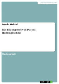 Title: Das Bildungsmotiv in Platons Höhlengleichnis, Author: Jasmin Weitzel