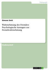 Title: Wahrnehmung des Fremden: Psychologische Aussagen zur Fremdwahrnehmung, Author: Simone Smit