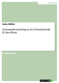 Title: Leistungsbeurteilung in der Sekundarstufe II: Das Abitur, Author: Anke Rößler