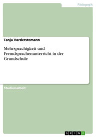 Title: Mehrsprachigkeit und Fremdsprachenunterricht in der Grundschule, Author: Tanja Vorderstemann