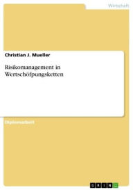 Title: Risikomanagement in Wertschöfpungsketten, Author: Christian J. Mueller