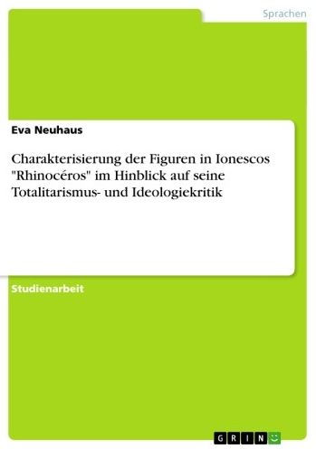 Charakterisierung der Figuren in Ionescos 'Rhinocéros' im Hinblick auf seine Totalitarismus- und Ideologiekritik