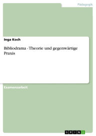Title: Bibliodrama - Theorie und gegenwärtige Praxis: Theorie und gegenwärtige Praxis, Author: Inga Koch