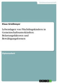 Title: Lebenslagen von Flüchtlingskindern in Gemeinschaftsunterkünften: Belastungsfaktoren und Bewältigungsformen, Author: Klaus Grießmeyer