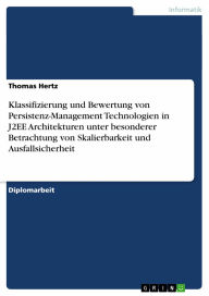 Title: Klassifizierung und Bewertung von Persistenz-Management Technologien in J2EE Architekturen unter besonderer Betrachtung von Skalierbarkeit und Ausfallsicherheit, Author: Thomas Hertz