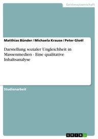Title: Darstellung sozialer Ungleichheit in Massenmedien - Eine qualitative Inhaltsanalyse: Eine qualitative Inhaltsanalyse, Author: Matthias Bünder